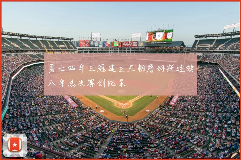 勇士四年三冠建立王朝詹姆斯连续八年总决赛创纪录