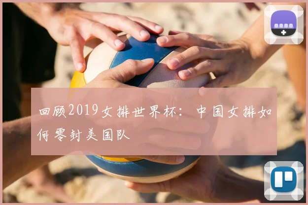 回顾2019女排世界杯:中国女排如何零封美国队