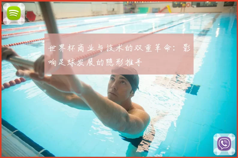 世界杯商业与技术的双重革命:影响足球发展的隐形推手