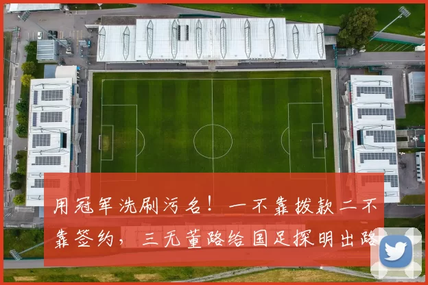 用冠军洗刷污名！一不靠拨款二不靠签约，三无董路给国足探明出路