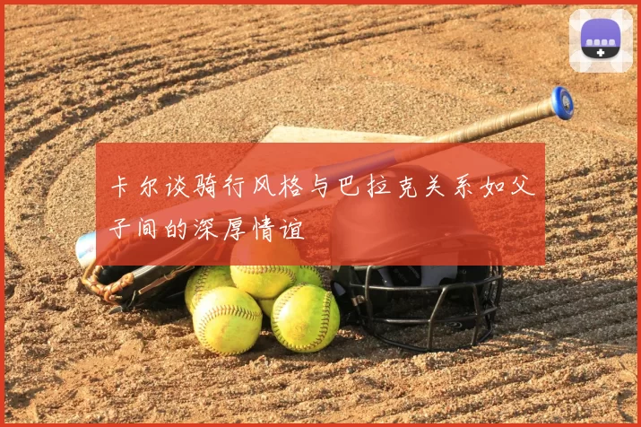 卡尔谈骑行风格与巴拉克关系如父子间的深厚情谊