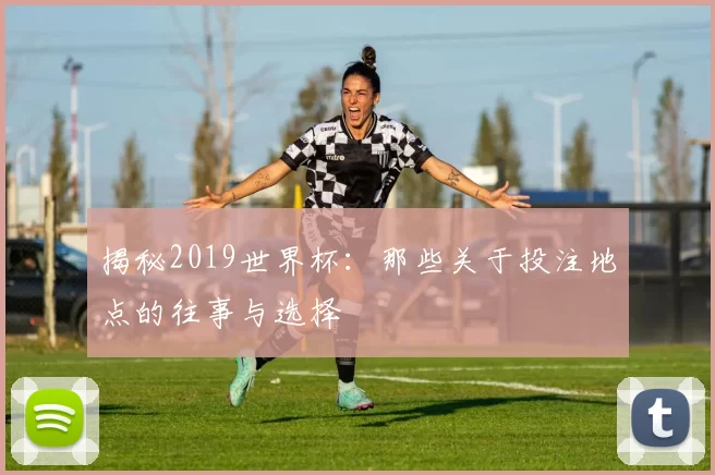 揭秘2019世界杯：那些关于投注地点的往事与选择