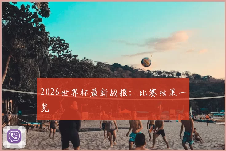 2026世界杯最新战报:比赛结果一览