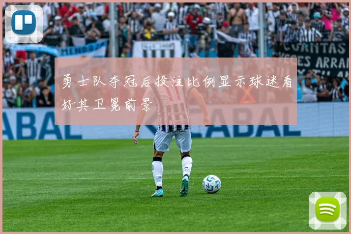 勇士队夺冠后投注比例显示球迷看好其卫冕前景