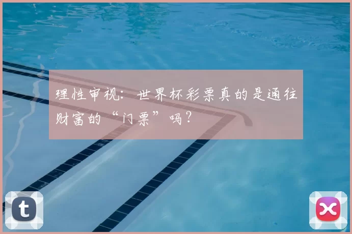 理性审视：世界杯彩票真的是通往财富的“门票”吗？