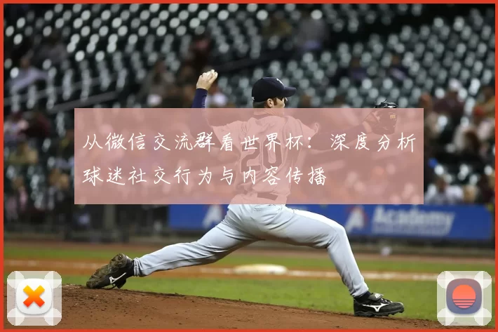 从微信交流群看世界杯:深度分析球迷社交行为与内容传播