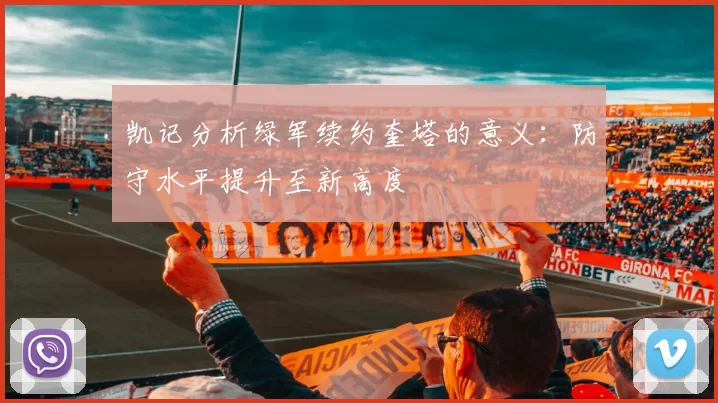 凯记分析绿军续约奎塔的意义:防守水平提升至新高度
